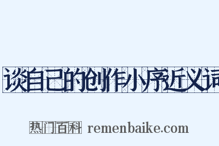谈自己的创作小序近义词是什么意思的图片